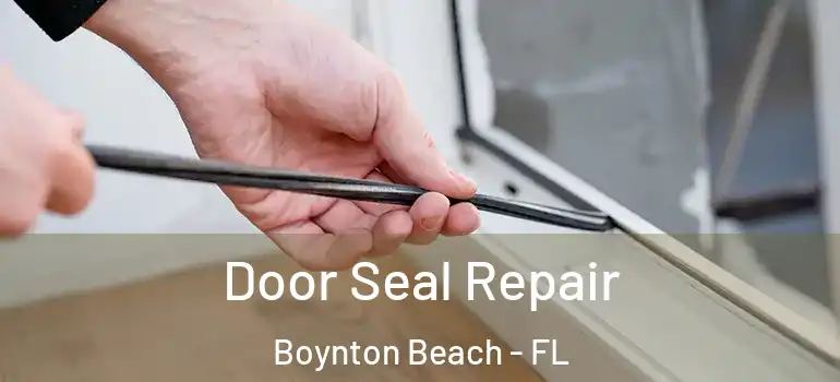  Door Seal Repair Boynton Beach - FL